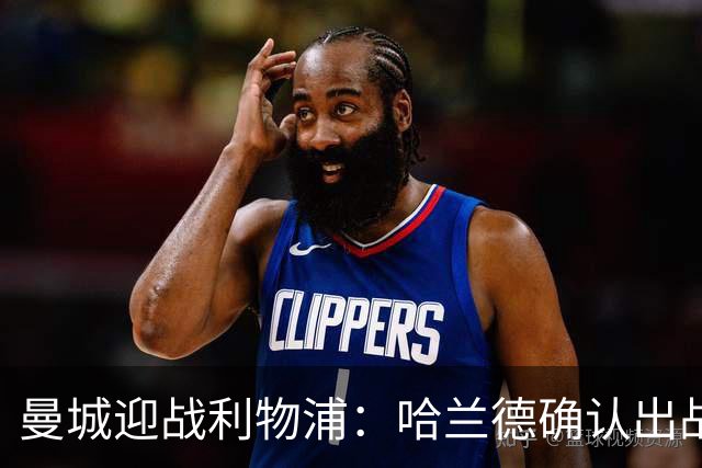 曼城迎战利物浦：哈兰德确认出战，其他球员状态待定